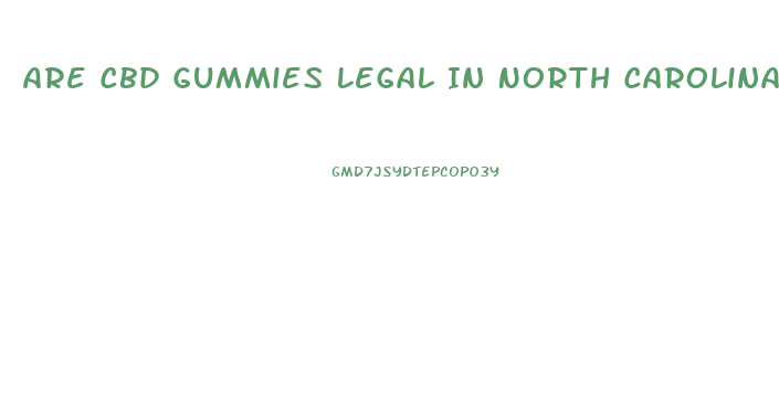 Are Cbd Gummies Legal In North Carolina