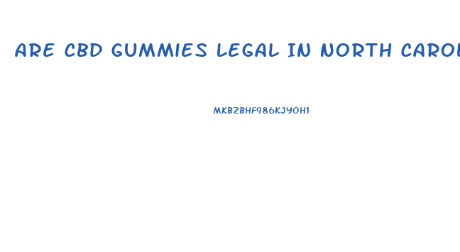 Are Cbd Gummies Legal In North Carolina