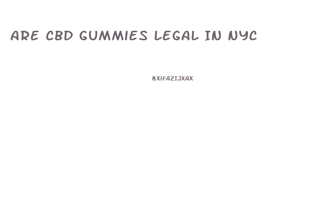 Are Cbd Gummies Legal In Nyc