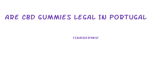 Are Cbd Gummies Legal In Portugal