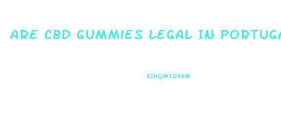 Are Cbd Gummies Legal In Portugal