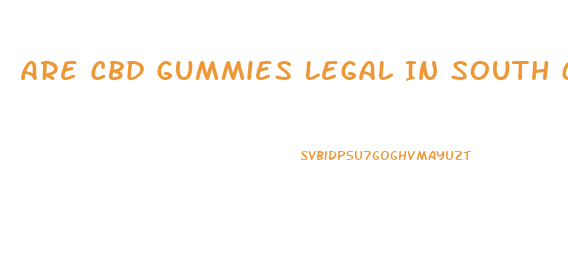 Are Cbd Gummies Legal In South Carolina