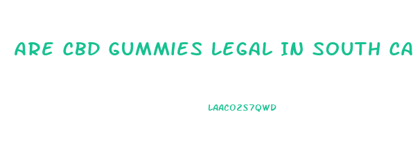 Are Cbd Gummies Legal In South Carolina