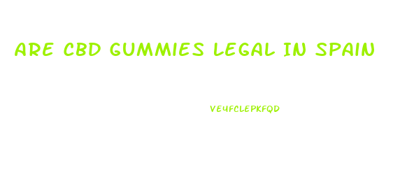 Are Cbd Gummies Legal In Spain