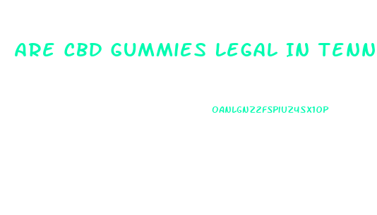 Are Cbd Gummies Legal In Tennessee