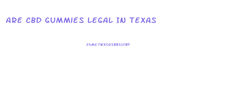 Are Cbd Gummies Legal In Texas