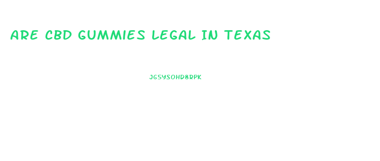 Are Cbd Gummies Legal In Texas