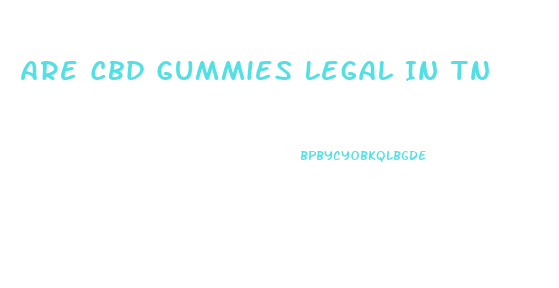 Are Cbd Gummies Legal In Tn