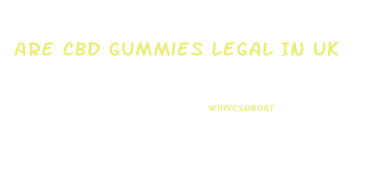 Are Cbd Gummies Legal In Uk