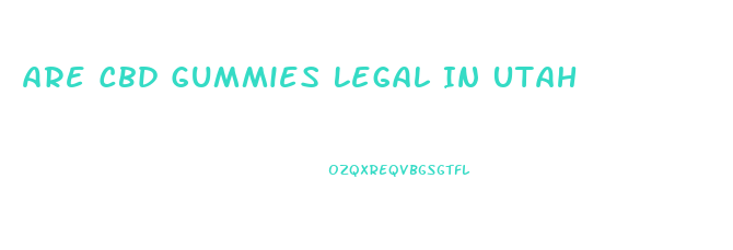 Are Cbd Gummies Legal In Utah