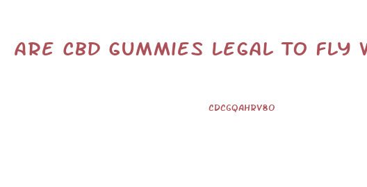 Are Cbd Gummies Legal To Fly With