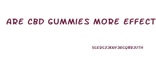 Are Cbd Gummies More Effective Than Oil