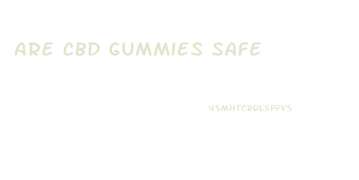 Are Cbd Gummies Safe