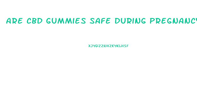 Are Cbd Gummies Safe During Pregnancy