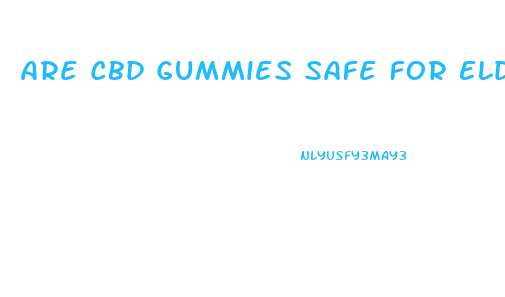 Are Cbd Gummies Safe For Elderly