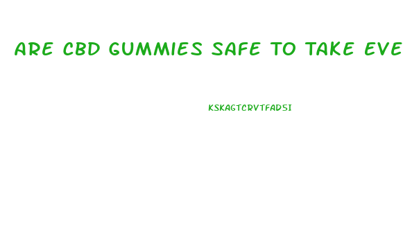 Are Cbd Gummies Safe To Take Every Day