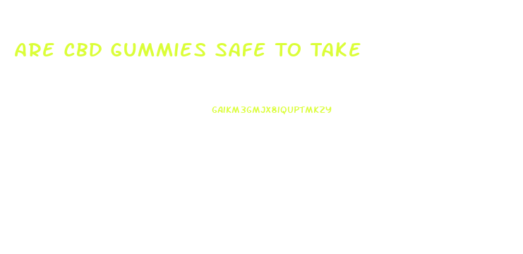 Are Cbd Gummies Safe To Take