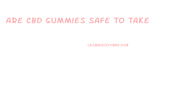 Are Cbd Gummies Safe To Take
