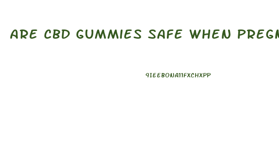 Are Cbd Gummies Safe When Pregnant