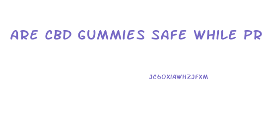 Are Cbd Gummies Safe While Pregnant