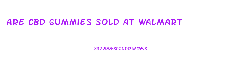 Are Cbd Gummies Sold At Walmart