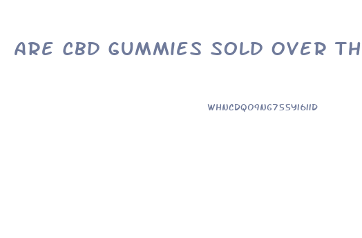 Are Cbd Gummies Sold Over The Counter