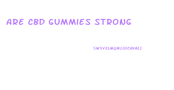 Are Cbd Gummies Strong