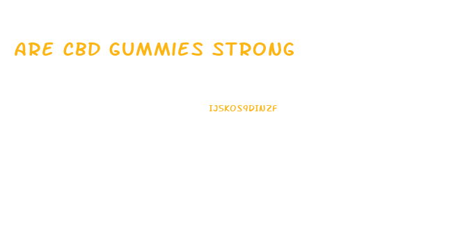 Are Cbd Gummies Strong
