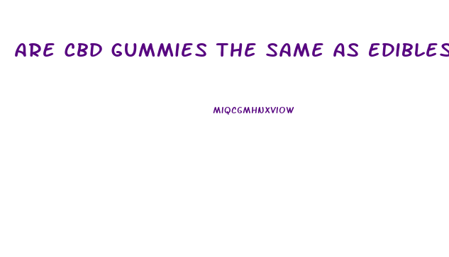 Are Cbd Gummies The Same As Edibles