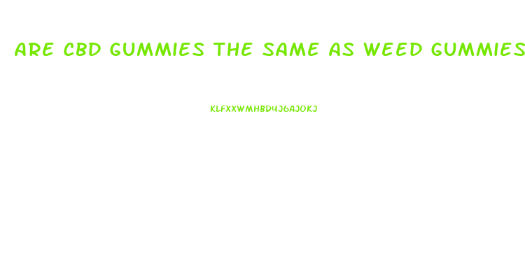 Are Cbd Gummies The Same As Weed Gummies