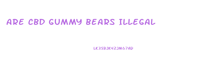 Are Cbd Gummy Bears Illegal