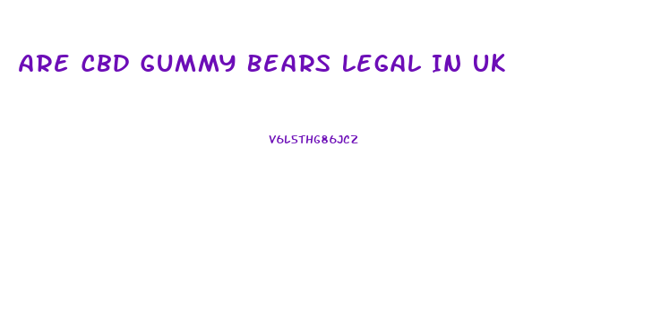 Are Cbd Gummy Bears Legal In Uk