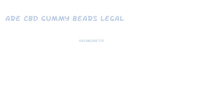 Are Cbd Gummy Bears Legal