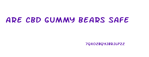 Are Cbd Gummy Bears Safe