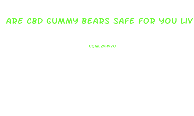 Are Cbd Gummy Bears Safe For You Liver