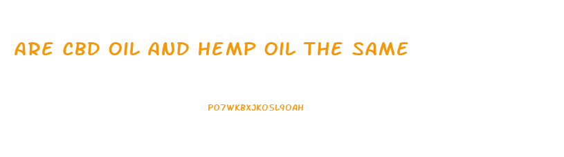 Are Cbd Oil And Hemp Oil The Same