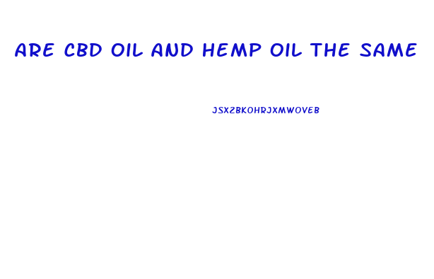 Are Cbd Oil And Hemp Oil The Same