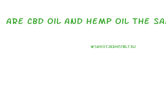 Are Cbd Oil And Hemp Oil The Same