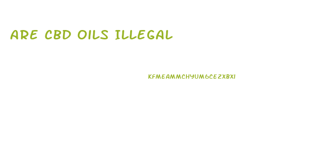 Are Cbd Oils Illegal