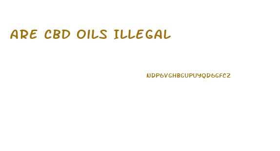 Are Cbd Oils Illegal