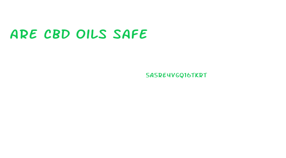 Are Cbd Oils Safe