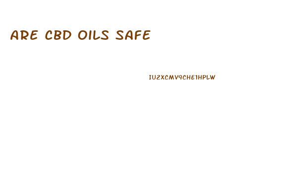 Are Cbd Oils Safe