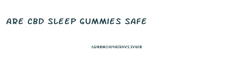 Are Cbd Sleep Gummies Safe