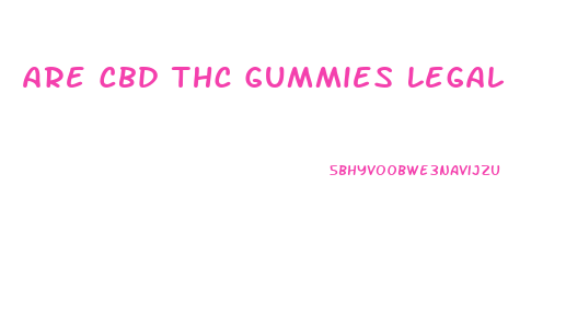 Are Cbd Thc Gummies Legal