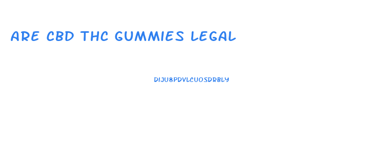 Are Cbd Thc Gummies Legal