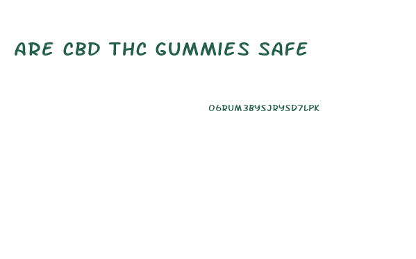 Are Cbd Thc Gummies Safe