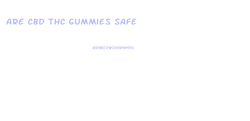 Are Cbd Thc Gummies Safe