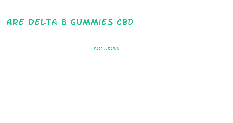 Are Delta 8 Gummies Cbd