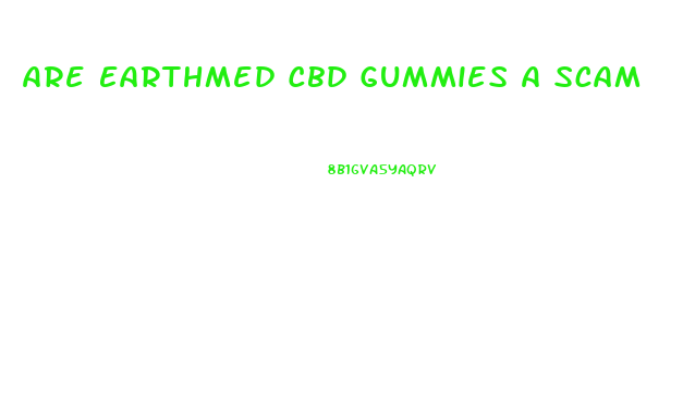 Are Earthmed Cbd Gummies A Scam