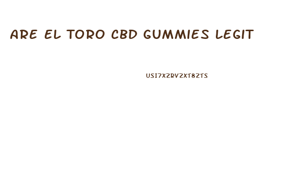 Are El Toro Cbd Gummies Legit